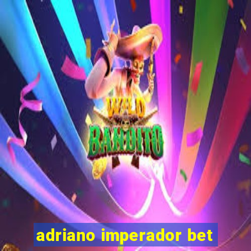 adriano imperador bet